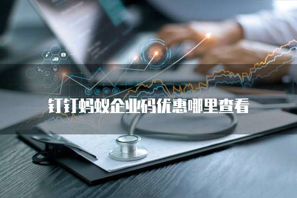 钉钉蚂蚁企业码优惠哪里查看