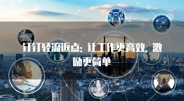 钉钉轻流返点: 让工作更高效, 激励更简单