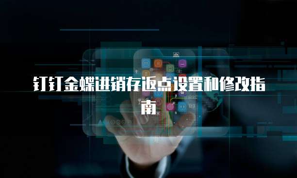 钉钉金蝶进销存返点设置和修改指南