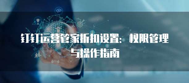 钉钉运营管家折扣设置：权限管理与操作指南