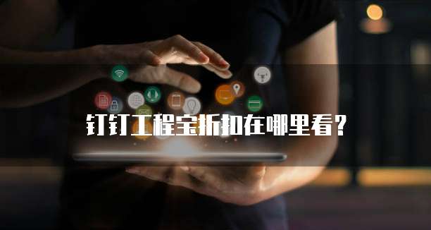 钉钉工程宝折扣在哪里看？
