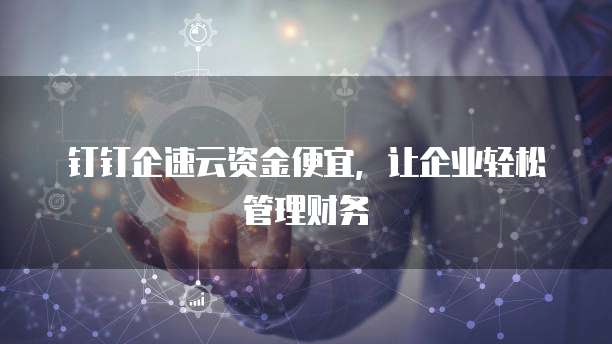 钉钉企速云资金便宜，让企业轻松管理财务
