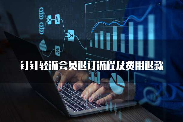 钉钉轻流会员退订流程及费用退款