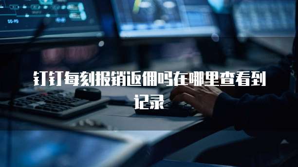 钉钉每刻报销返佣吗在哪里查看到记录