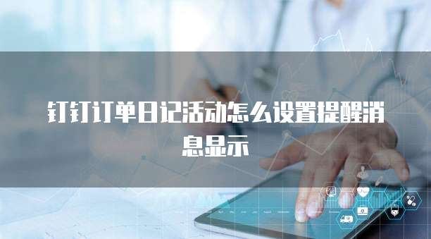 钉钉订单日记活动怎么设置提醒消息显示