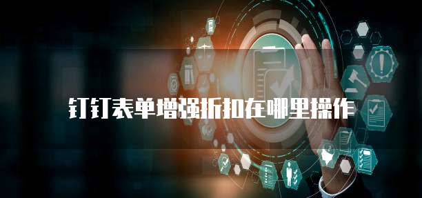 钉钉表单增强折扣在哪里操作