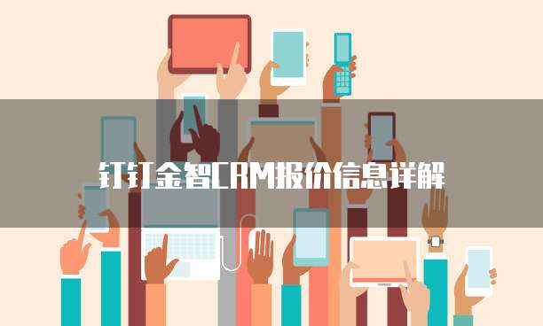 钉钉金智CRM报价信息详解