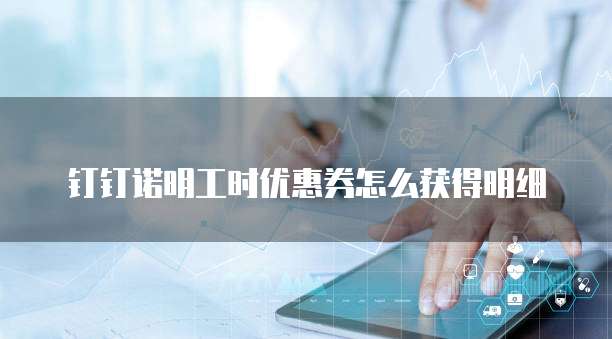 钉钉诺明工时优惠券怎么获得明细