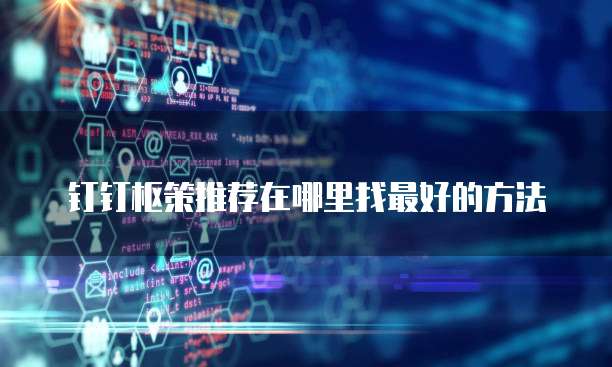 钉钉枢策推荐在哪里找最好的方法