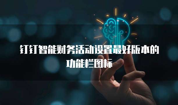 钉钉智能财务活动设置最好版本的功能栏图标