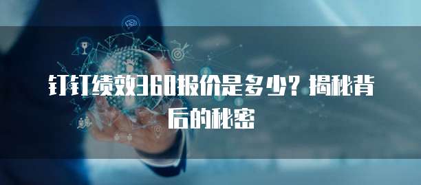 钉钉绩效360报价是多少？揭秘背后的秘密