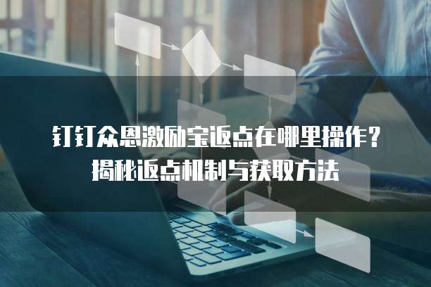 钉钉众恩激励宝返点在哪里操作？揭秘返点机制与获取方法