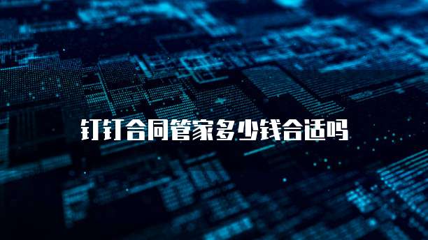 钉钉合同管家多少钱合适吗
