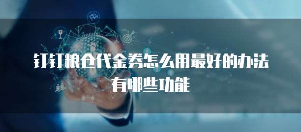 钉钉粮仓代金券怎么用最好的办法有哪些功能