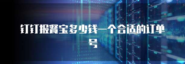钉钉报餐宝多少钱一个合适的订单号