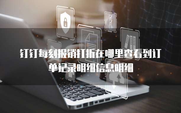 钉钉每刻报销打折在哪里查看到订单记录明细信息明细