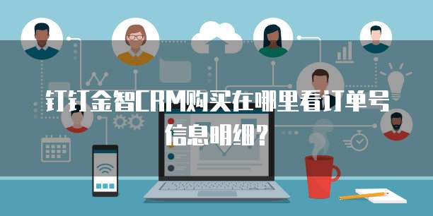 钉钉金智CRM购买在哪里看订单号信息明细?
