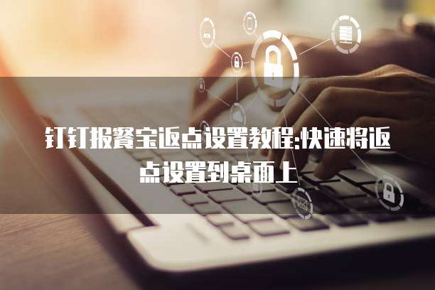 钉钉报餐宝返点设置教程:快速将返点设置到桌面上
