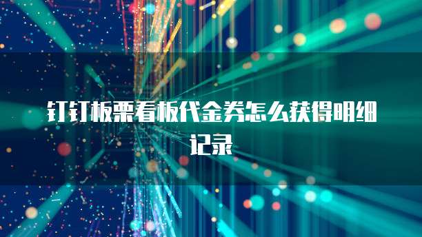 钉钉板栗看板代金券怎么获得明细记录