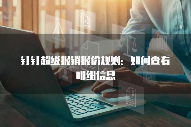 钉钉超级报销报价规则:如何查看明细信息