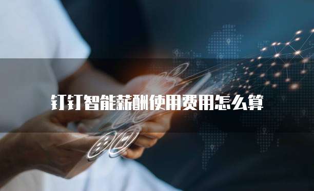 钉钉智能薪酬使用费用怎么算