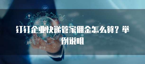 钉钉企业快递管家佣金怎么算?举例说明
