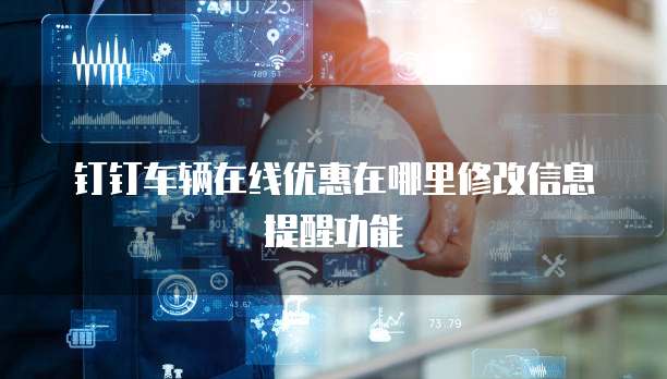 钉钉车辆在线优惠在哪里修改信息提醒功能