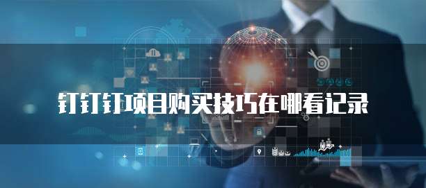 钉钉钉项目购买技巧在哪看记录