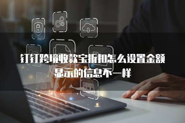 钉钉跨境收款宝折扣怎么设置金额显示的信息不一样