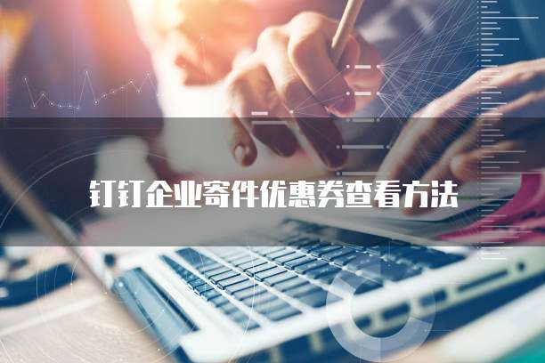 钉钉企业寄件优惠券查看方法