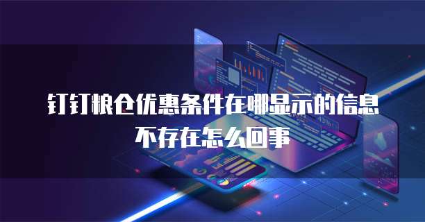 钉钉粮仓优惠条件在哪显示的信息不存在怎么回事