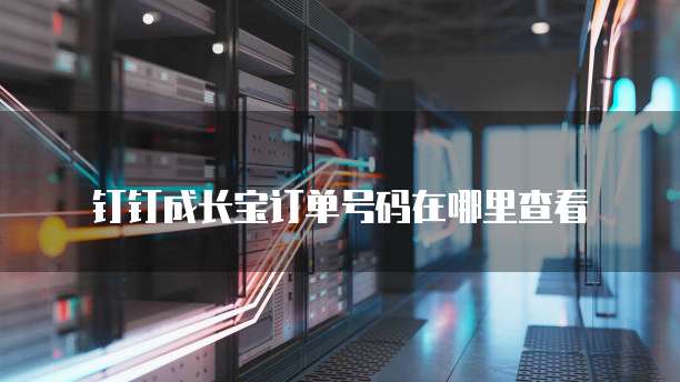 钉钉成长宝订单号码在哪里查看