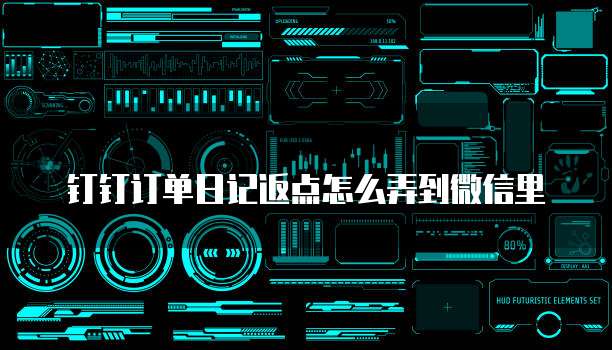 钉钉订单日记返点怎么弄到微信里