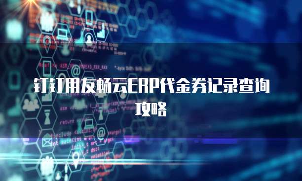 钉钉用友畅云ERP代金券记录查询攻略