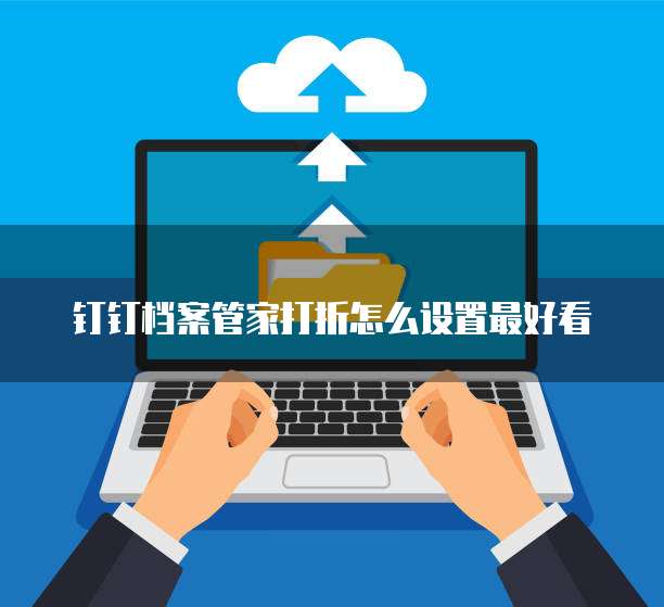 钉钉档案管家打折怎么设置最好看