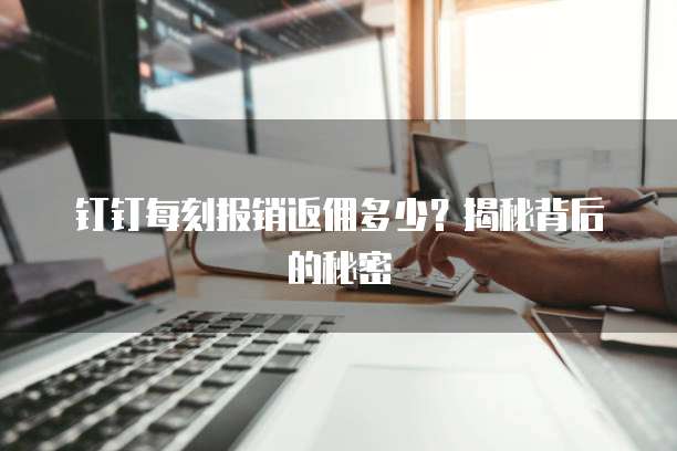钉钉每刻报销返佣多少？揭秘背后的秘密