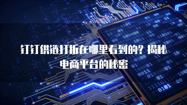 钉钉供链打折在哪里看到的?揭秘电商平台的秘密
