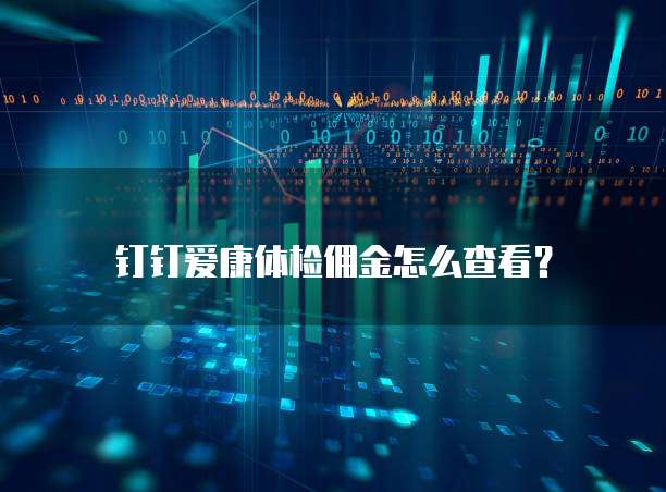 钉钉爱康体检佣金怎么查看？