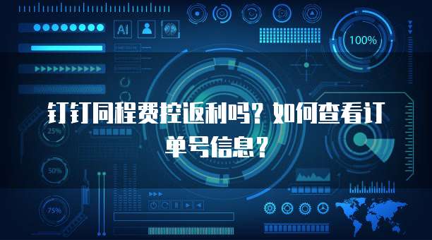 钉钉同程费控返利吗？如何查看订单号信息？