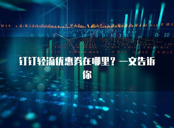 钉钉轻流优惠券在哪里？一文告诉你