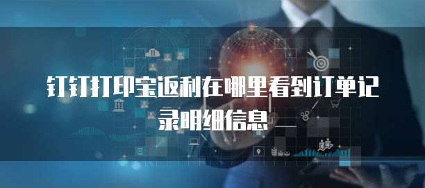 钉钉打印宝返利在哪里看到订单记录明细信息