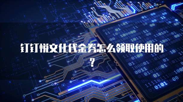 钉钉悦文化代金券怎么领取使用的?