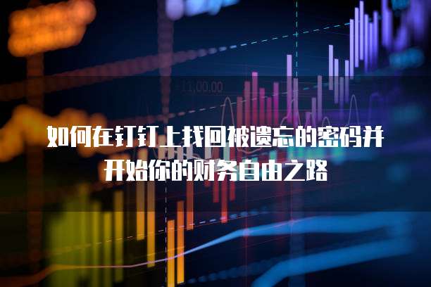 如何在钉钉上找回被遗忘的密码并开始你的财务自由之路