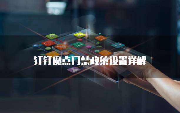 钉钉魔点门禁政策设置详解