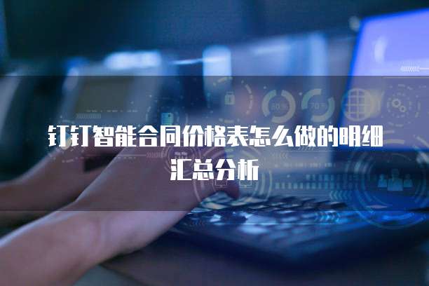 钉钉智能合同价格表怎么做的明细汇总分析