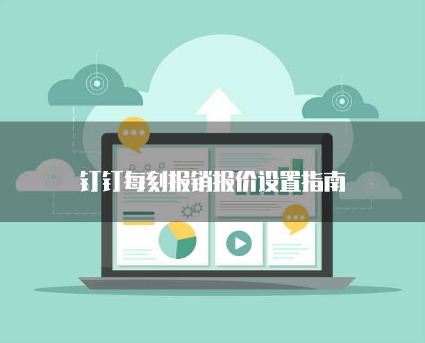 钉钉每刻报销报价设置指南