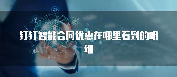 钉钉智能合同优惠在哪里看到的明细