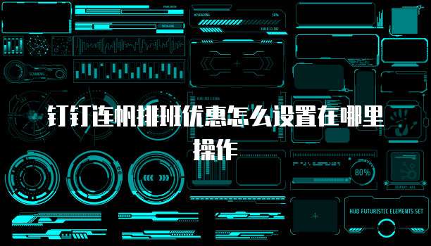 钉钉连帆排班优惠怎么设置在哪里操作
