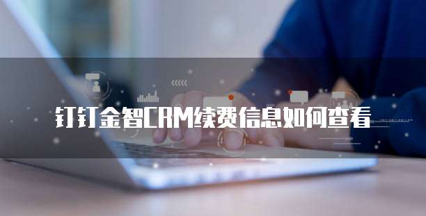 钉钉金智CRM续费信息如何查看