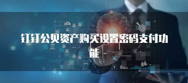 钉钉公贝资产购买设置密码支付功能